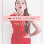 EXCELLENT CHRISTMAS GIFT IDEAS FOR YOUR FASHIONABLE FRIENDS