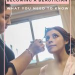 BECOMING A BEAUTICIAN: WHAT YOU NEED TO KNOW