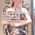 TIPS FOR CHOOSING THE PERFECT ACCESSORIES FOR ANY OUTFIT