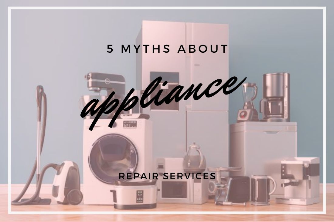 5 MYTHS ABOUT APPLIANCE REPAIR SERVICES