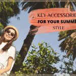 KEY ACCESSORIES FROM YOUR SUMMER STYLE