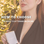 HOW TO CHOOSE THE MOST FLATTERING NECKLINE